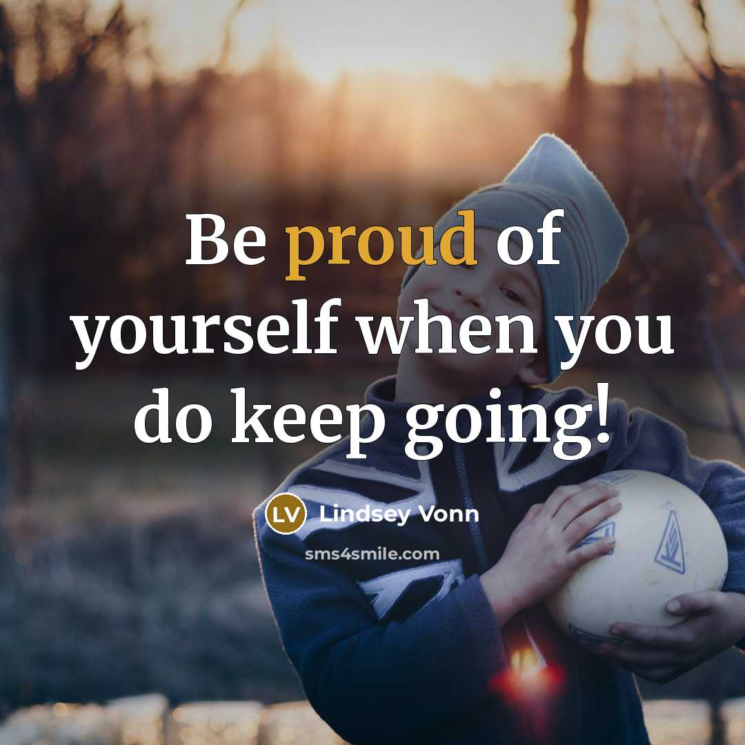 “Be proud of yourself when you do keep going!…” quote by Lindsey Vonn