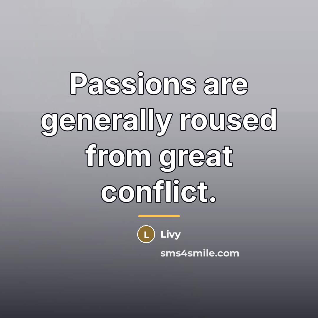“Passions are generally roused from great conflict.…” quote by Livy