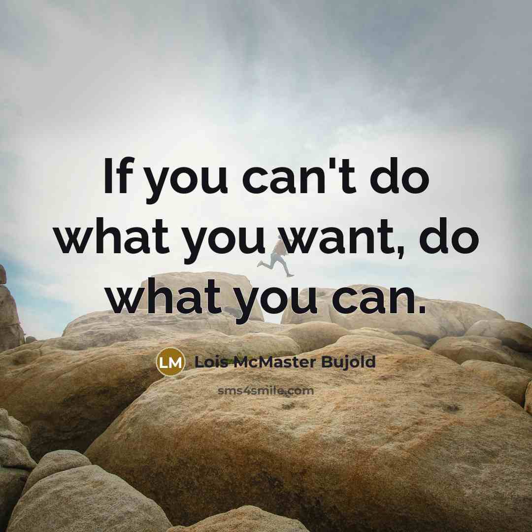 “If you can't do what you want, do what you…” quote by Lois McMaster Bujold