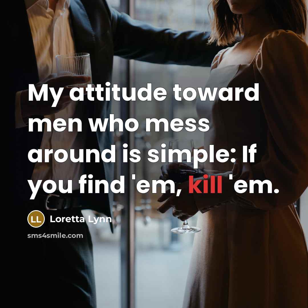 “My attitude toward men who mess around is simple: If…” quote by Loretta Lynn