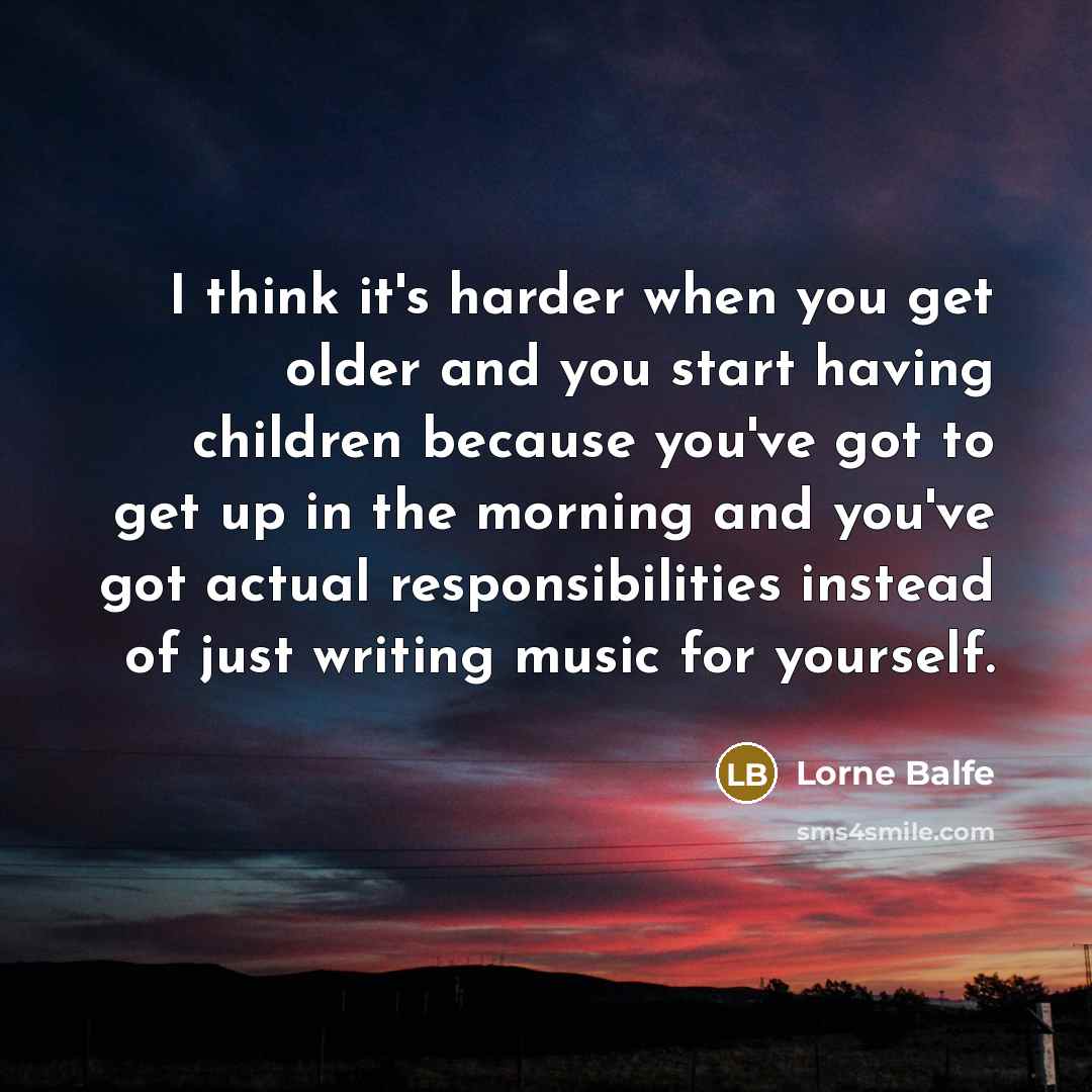 “I think it's harder when you get older and you…” quote by Lorne Balfe