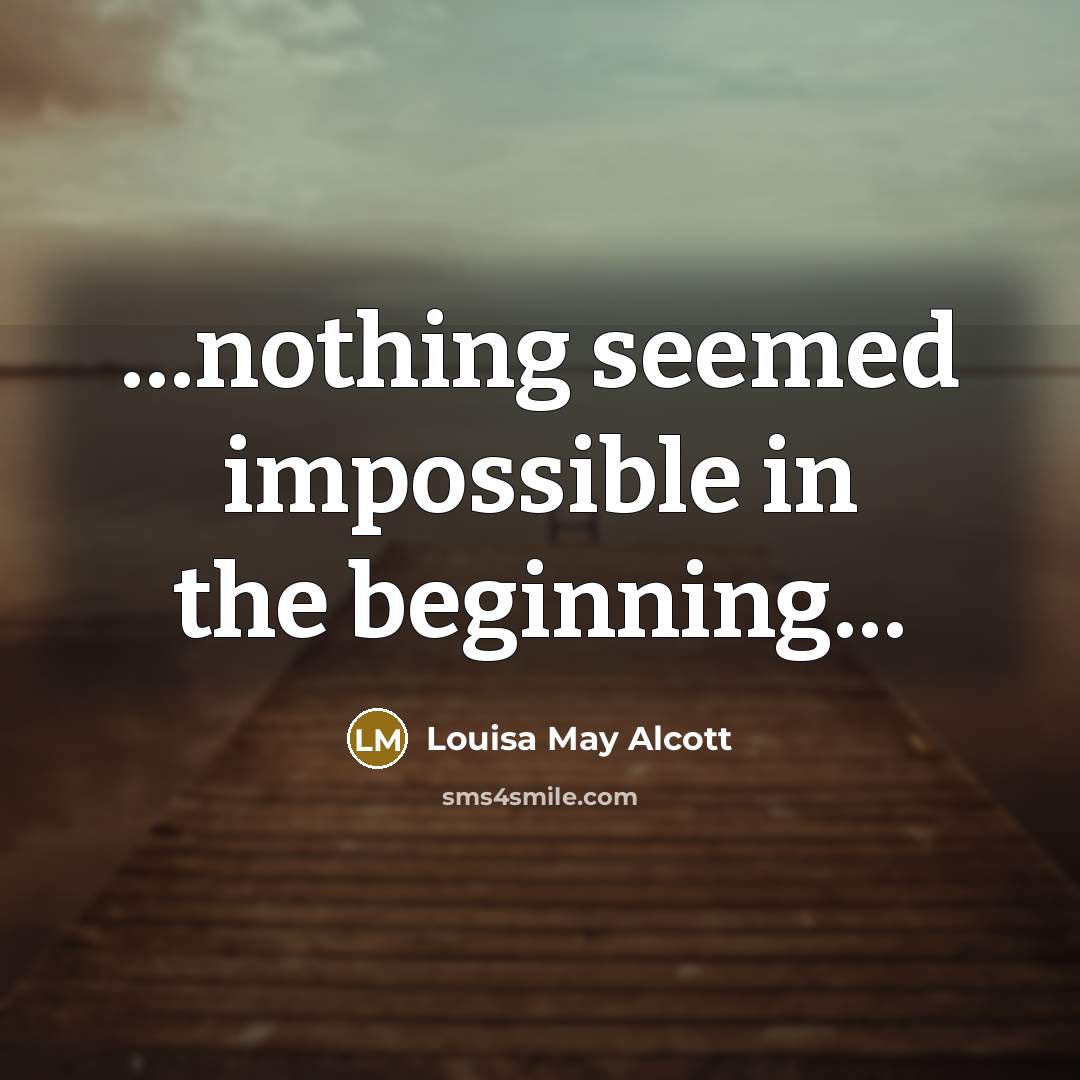 “nothing seemed impossible in the beginning…” quote by Louisa May Alcott