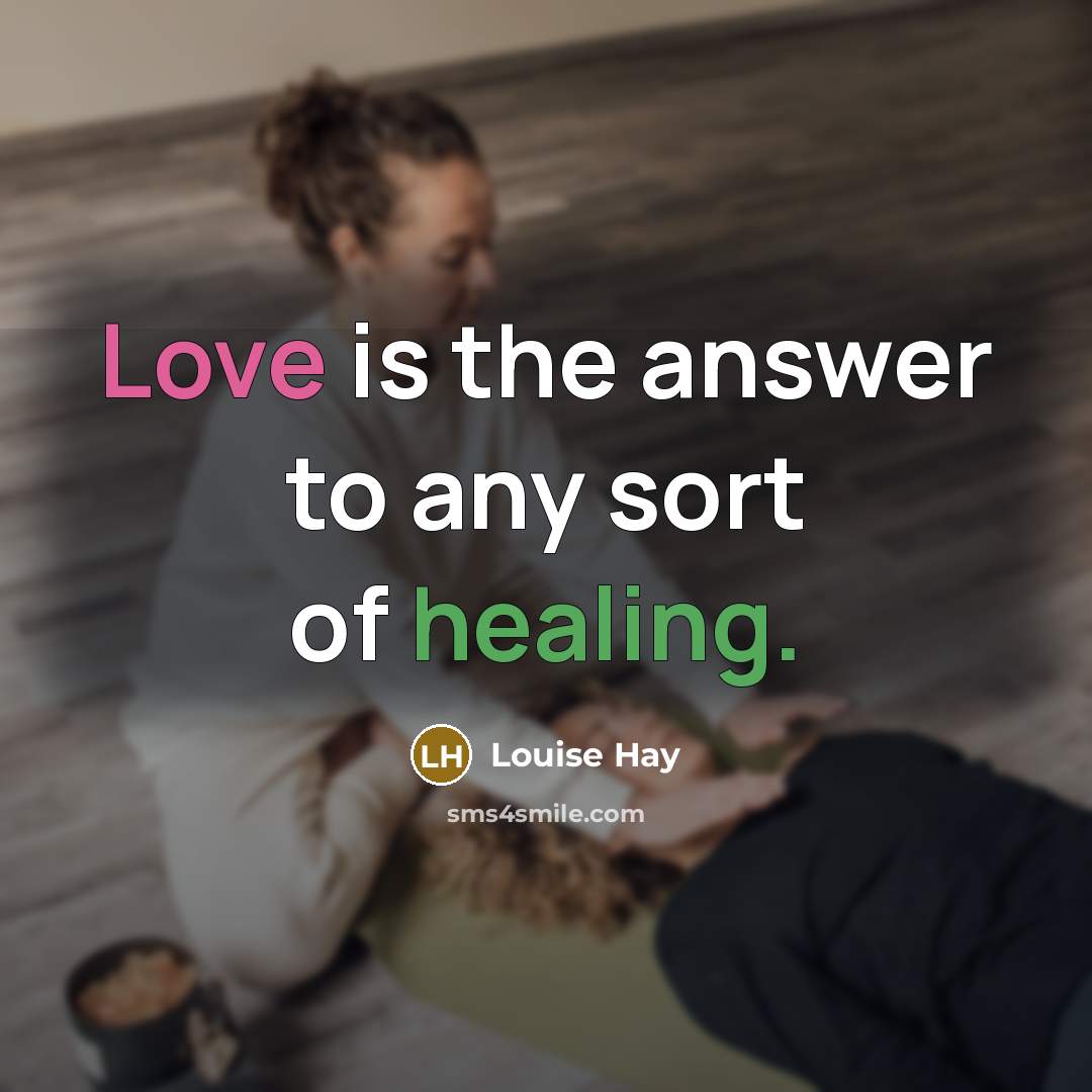 “Love is the answer to any sort of healing.…” quote by Louise Hay