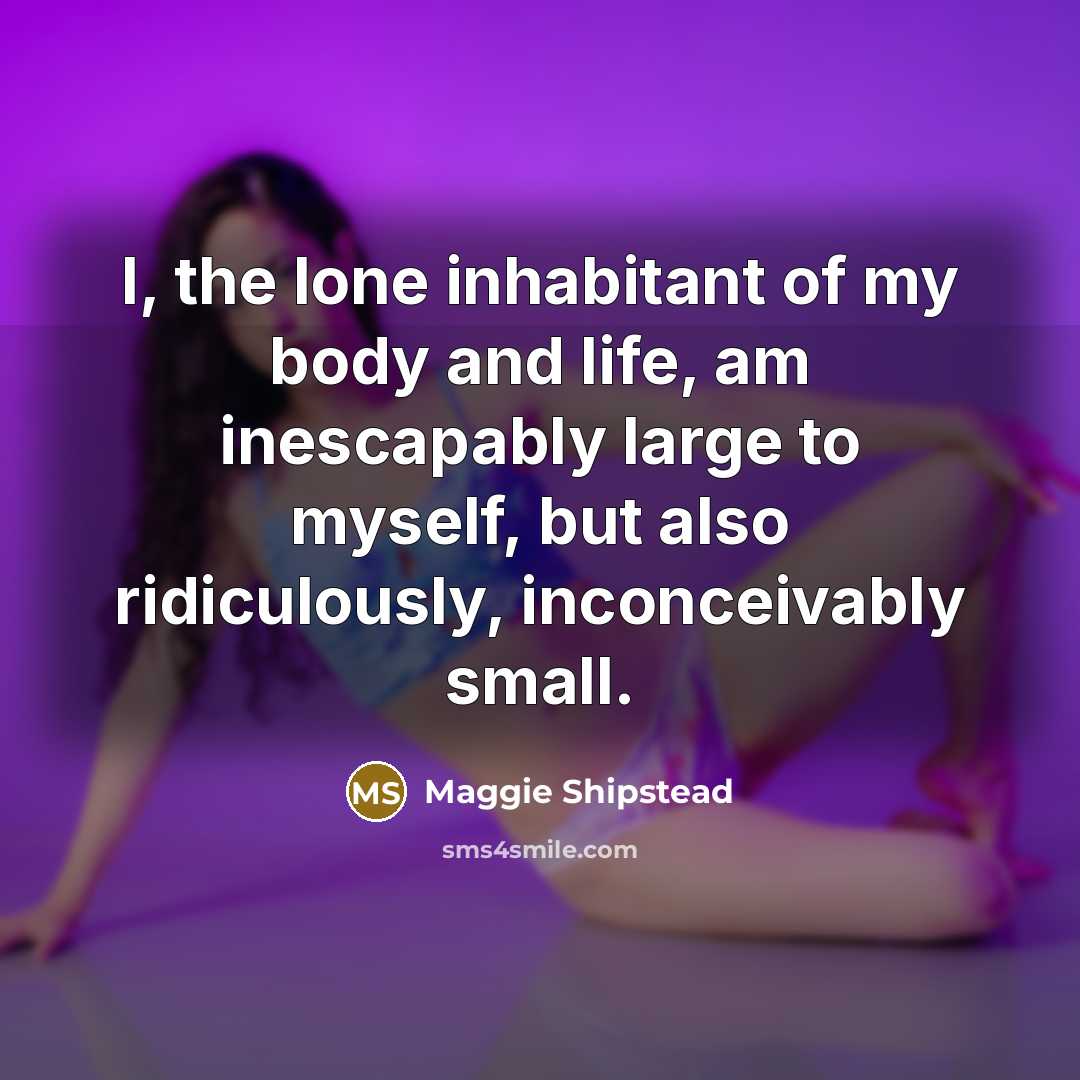 “I, the lone inhabitant of my body and life, am…” quote by Maggie Shipstead