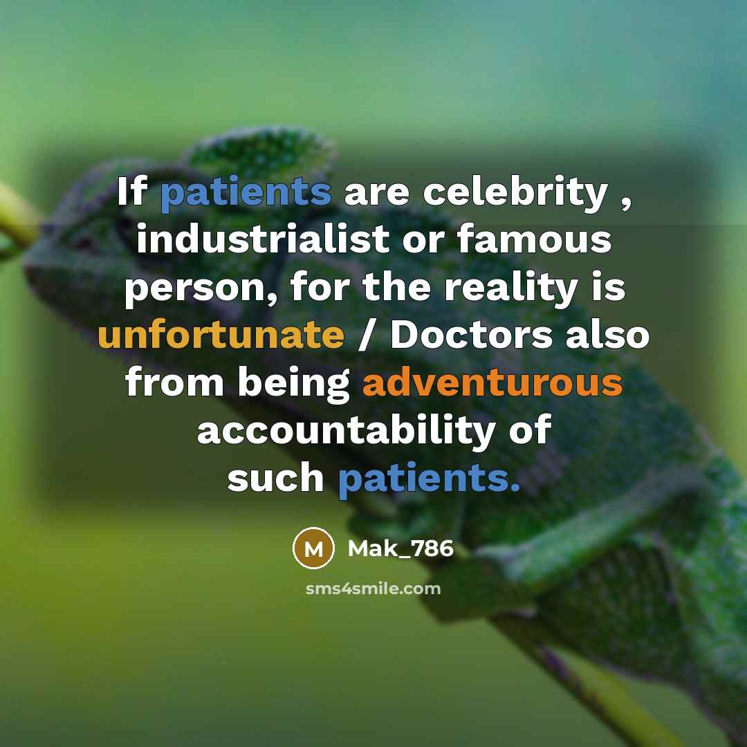 “If patients are celebrity , industrialist or famous person, for the reality is unfortunate / Doctors also from being adventurous accountability of such patients.” quote by Mak_786