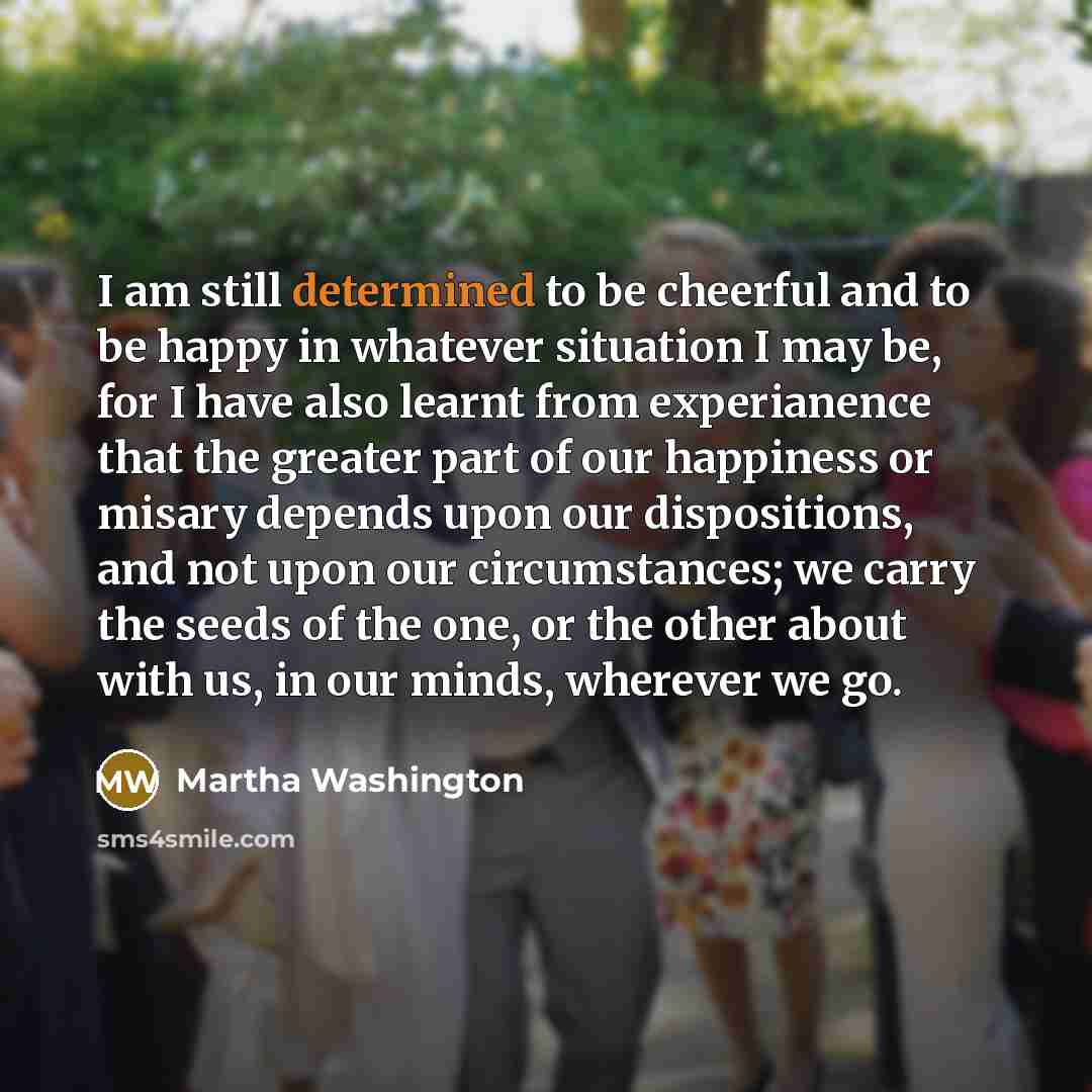 “I am still determined to be cheerful and to be…” quote by Martha Washington