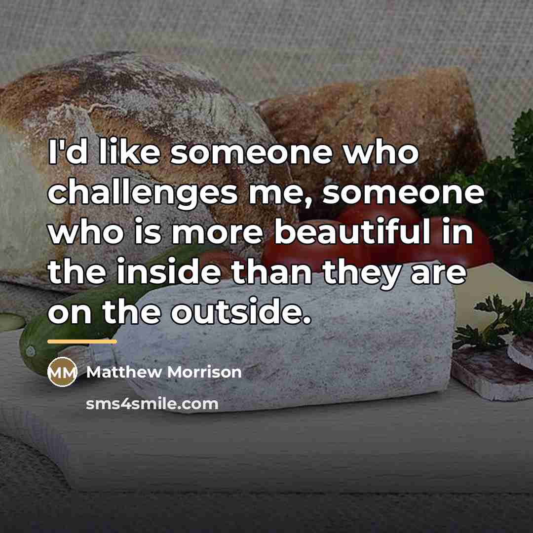 “I'd like someone who challenges me, someone who is more…” quote by Matthew Morrison