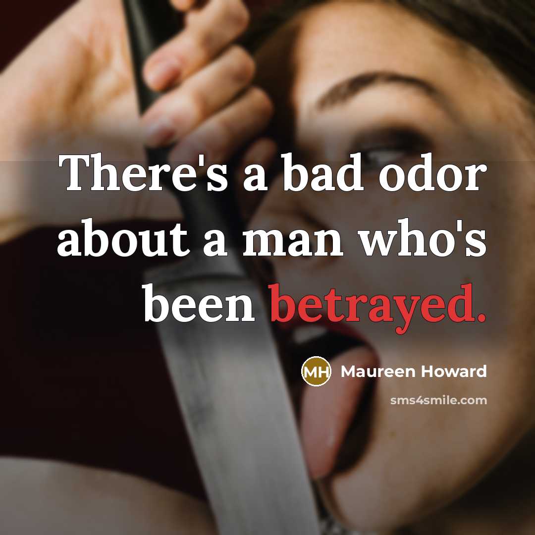 “There's a bad odor about a man who's been betrayed.…” quote by Maureen Howard