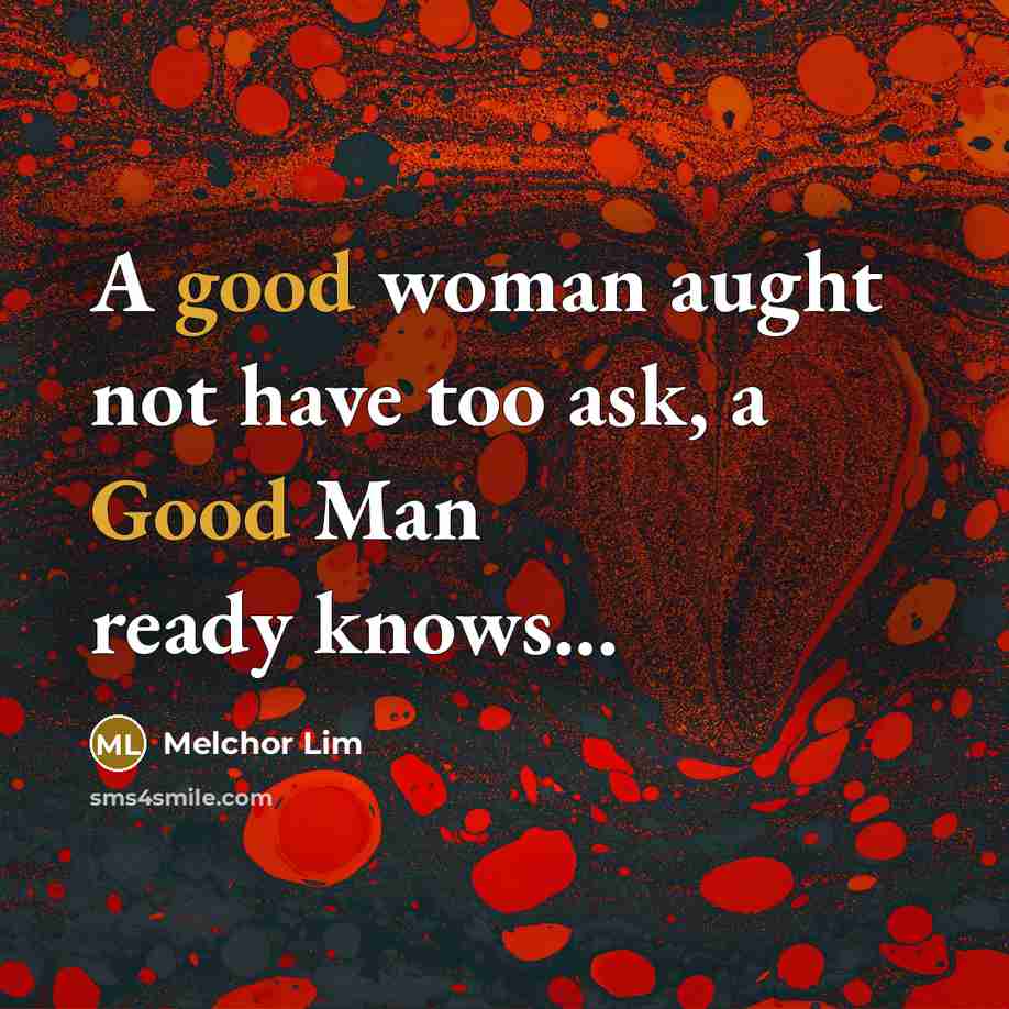 “A good woman aught not have too ask, a Good…” quote by Melchor Lim