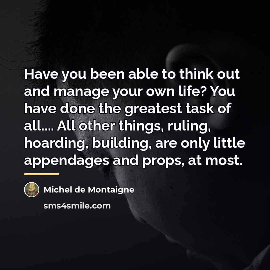 “Have you been able to think out and manage your…” quote by Michel de Montaigne