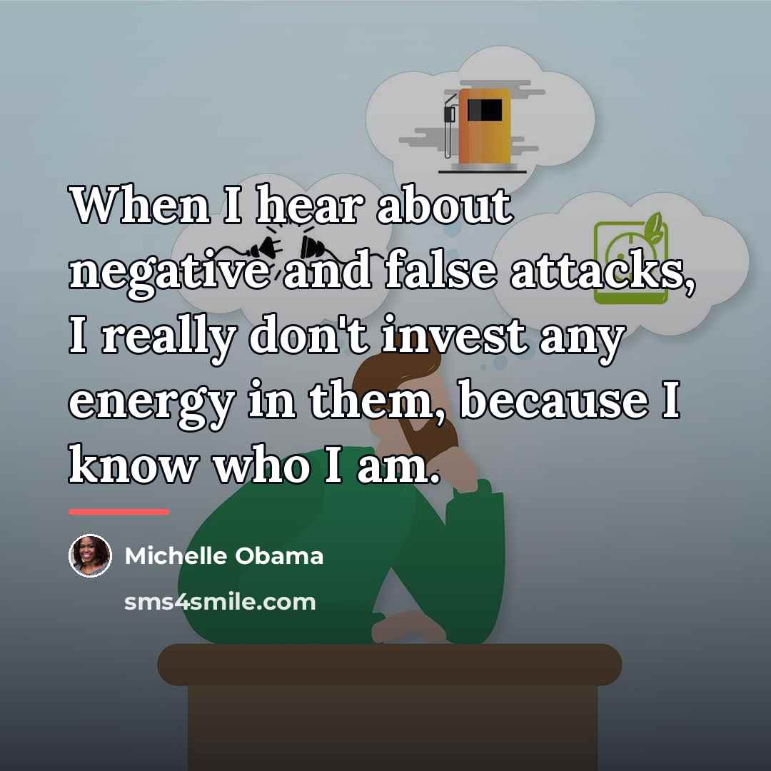 “When I hear about negative and false attacks, I really…” quote by Michelle Obama