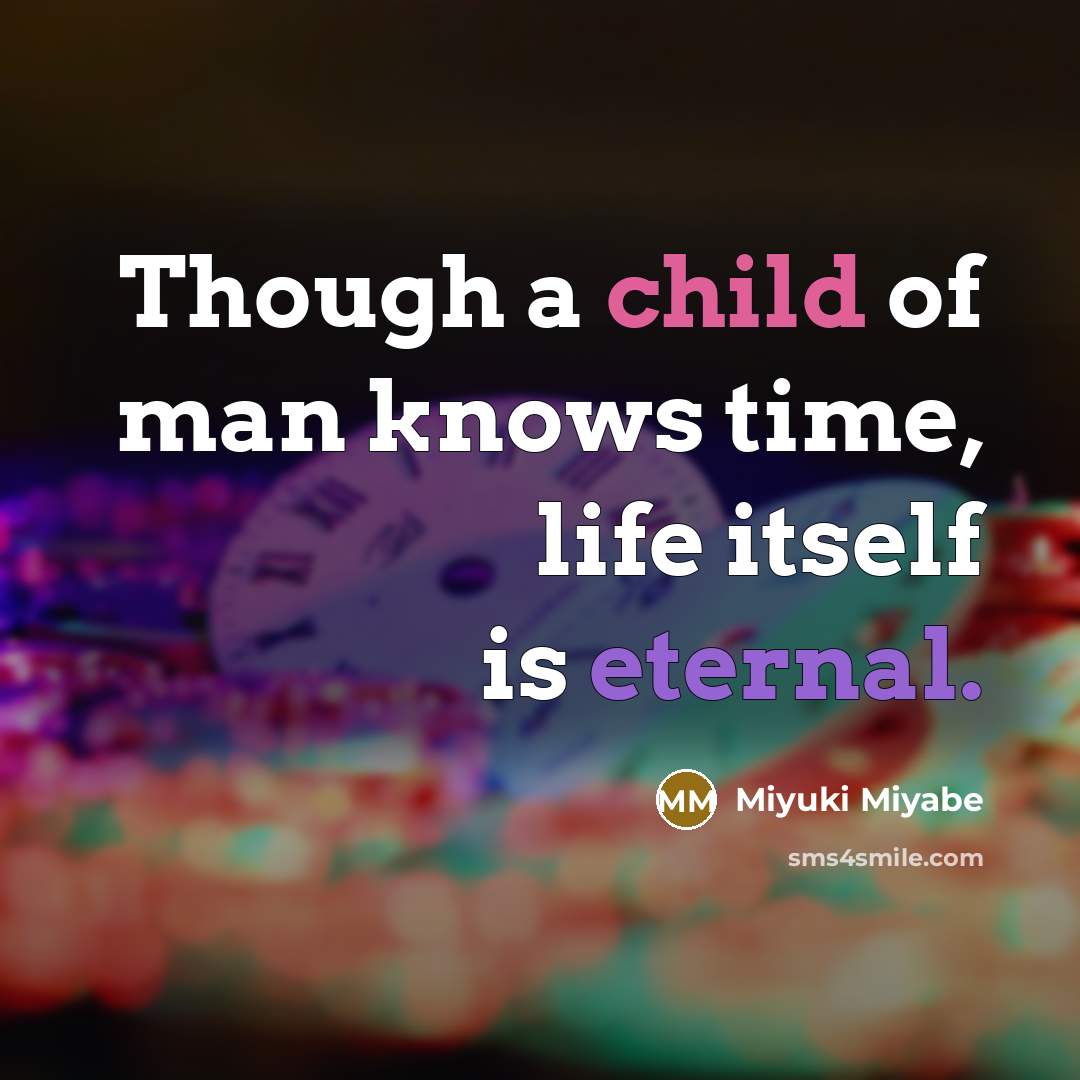 “Though a child of man knows time, life itself is…” quote by Miyuki Miyabe