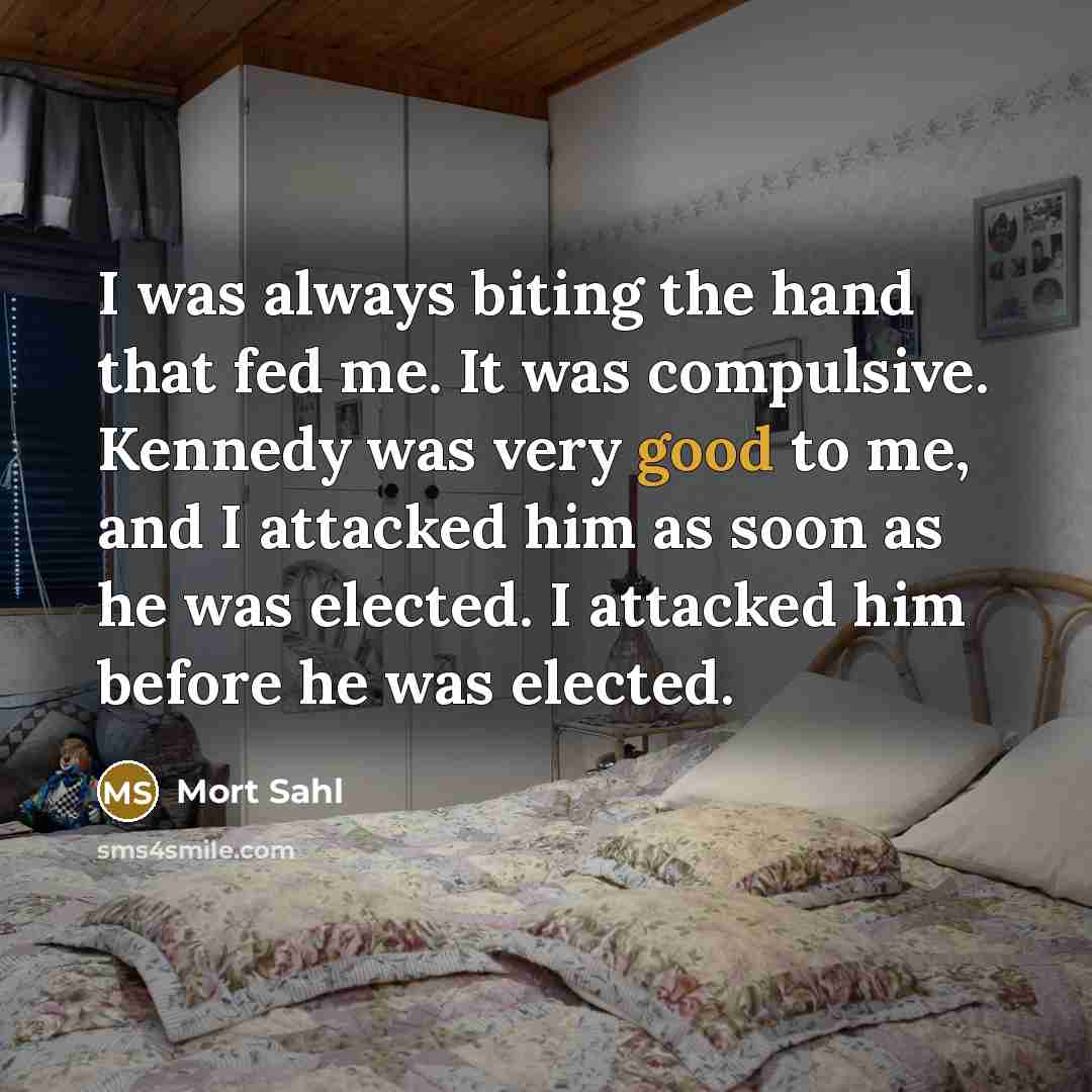 “I was always biting the hand that fed me. It…” quote by Mort Sahl