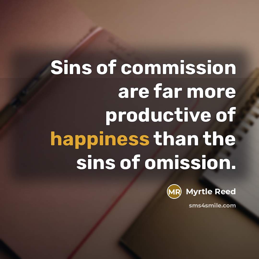 “Sins of commission are far more productive of happiness than…” quote by Myrtle Reed