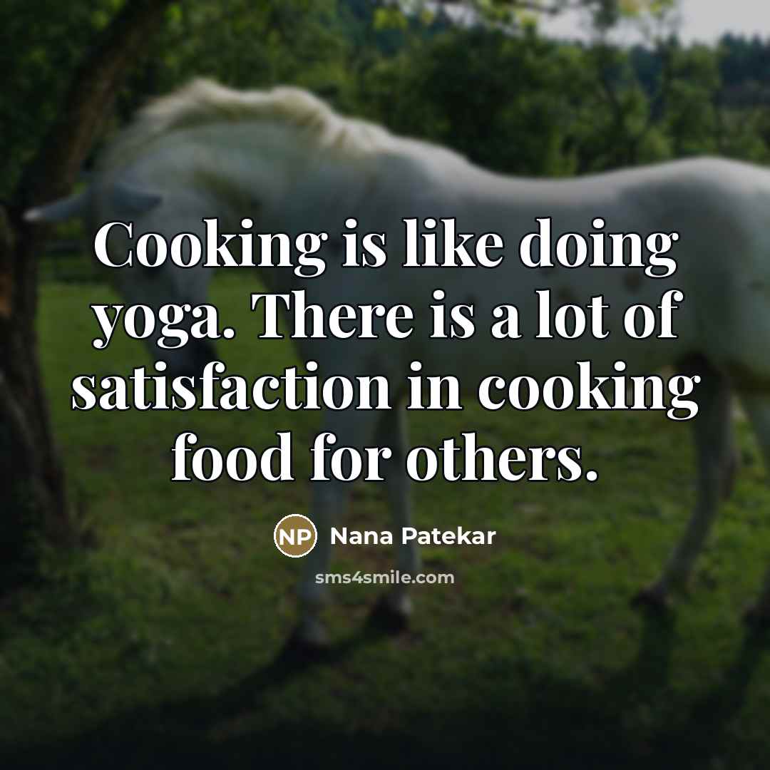 “Cooking is like doing yoga. There is a lot of…” quote by Nana Patekar