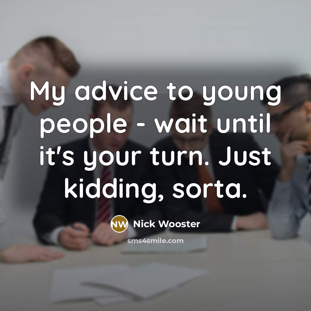 “My advice to young people - wait until it's your…” quote by Nick Wooster