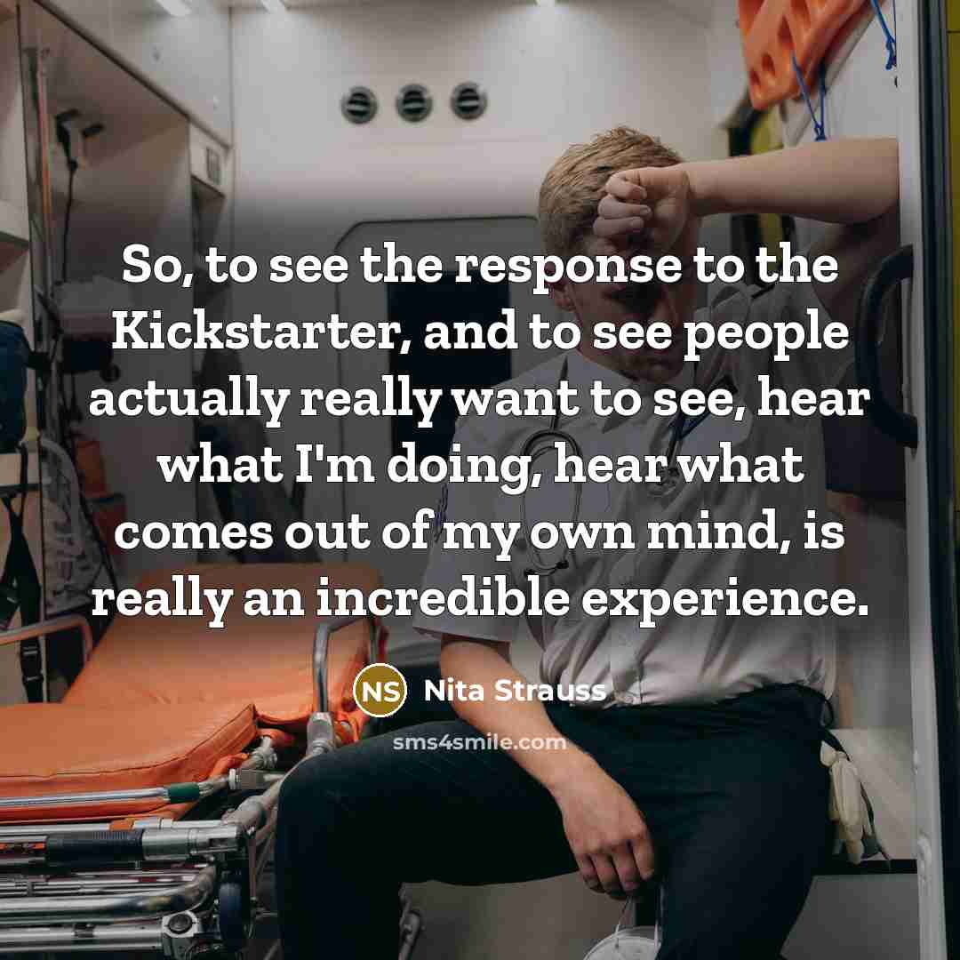 “So, to see the response to the Kickstarter, and to…” quote by Nita Strauss