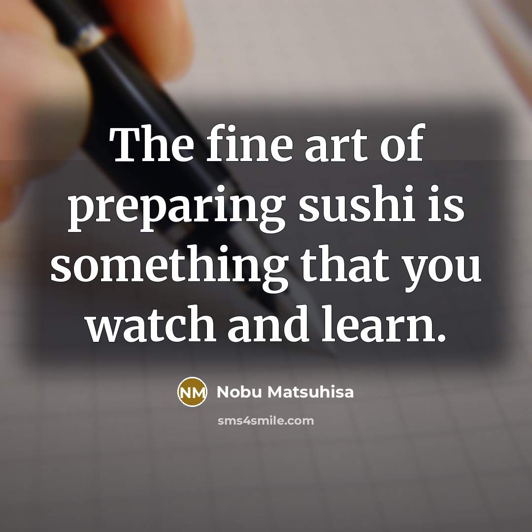 “The fine art of preparing sushi is something that you…” quote by Nobu Matsuhisa