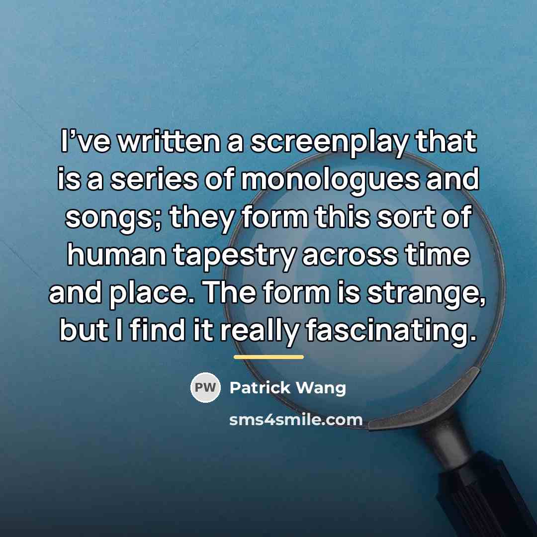 “I've written a screenplay that is a series of monologues…” quote by Patrick Wang