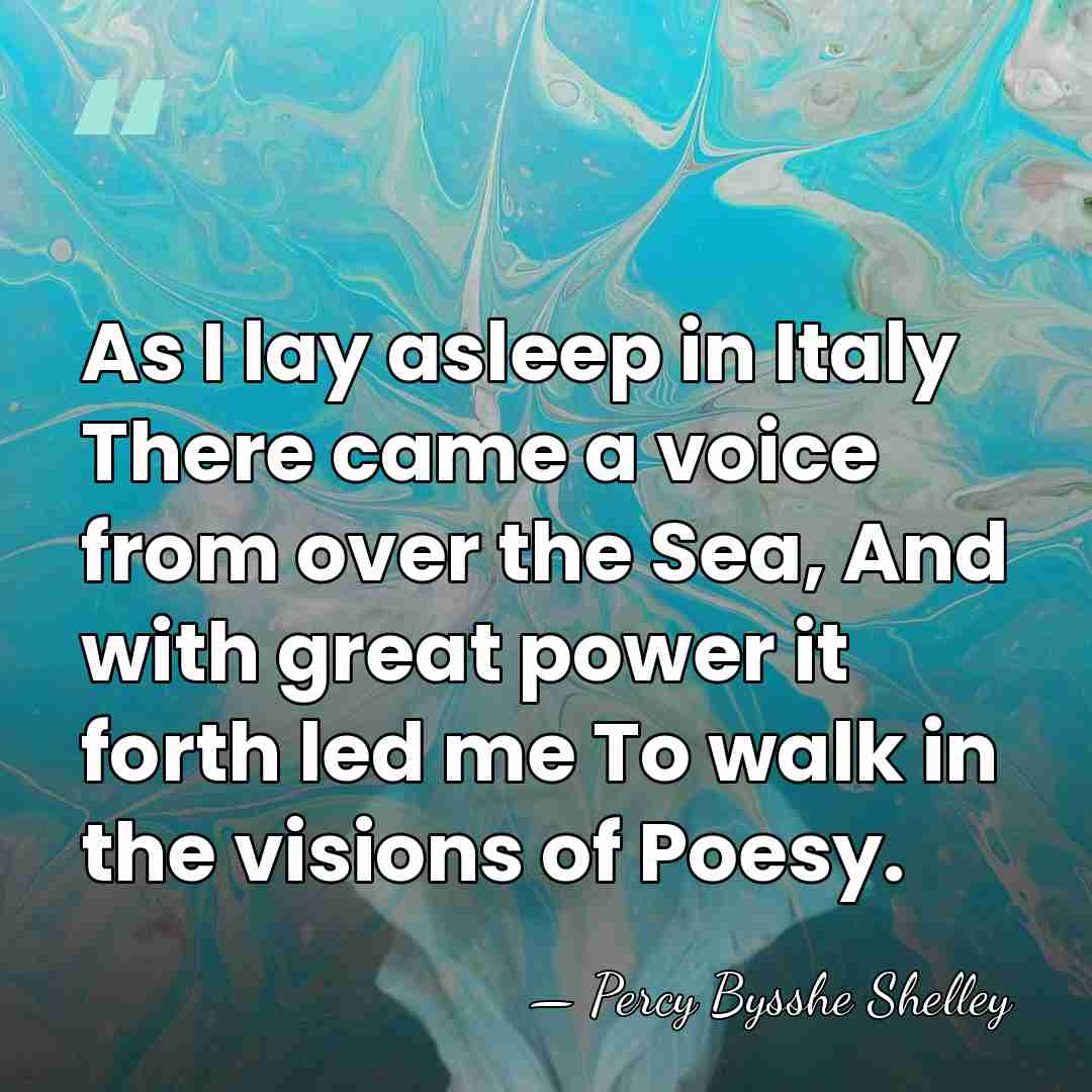 As I lay asleep in Italy There came a voice from over&hellip; - Percy Bysshe Shelley