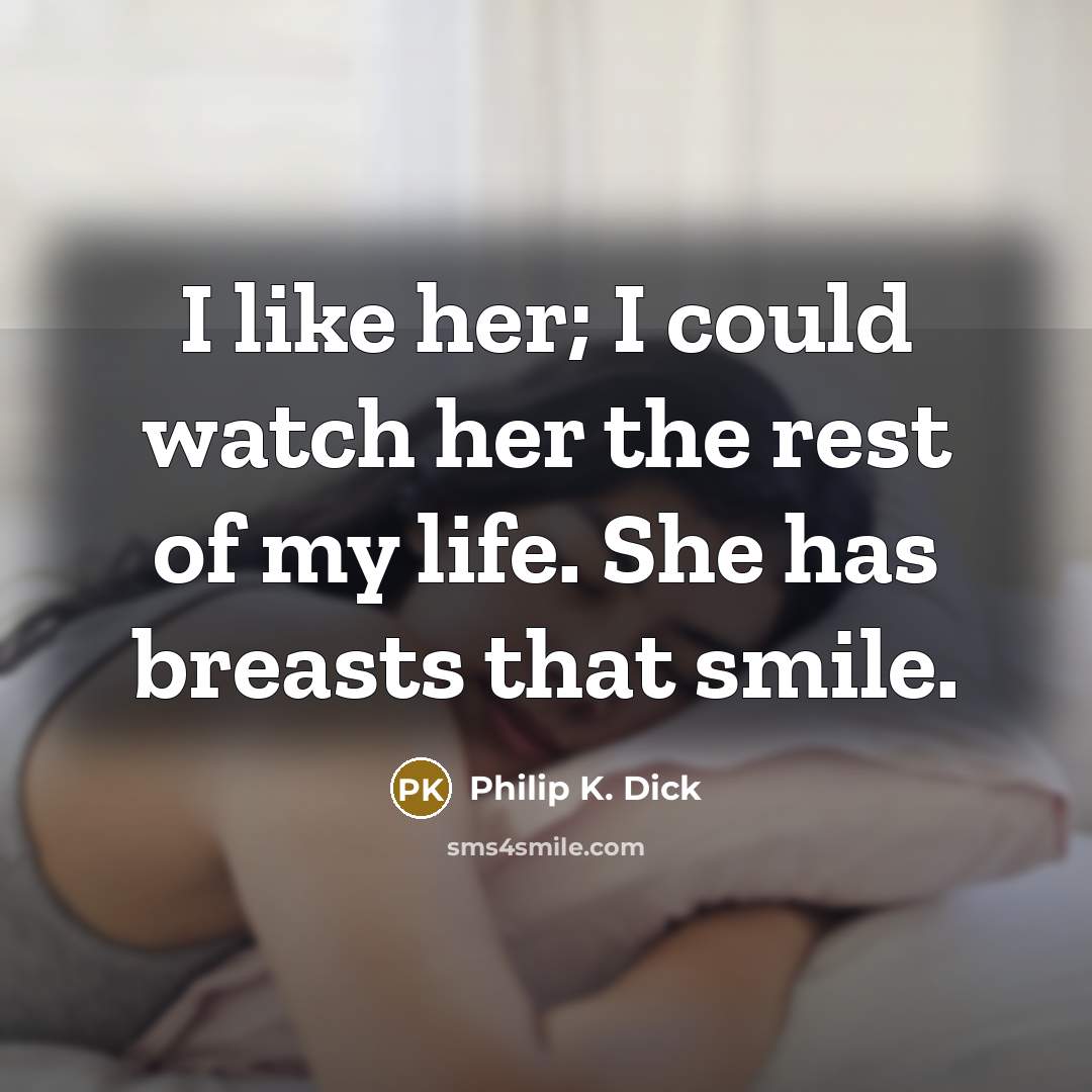 “I like her; I could watch her the rest of…” quote by Philip K. Dick