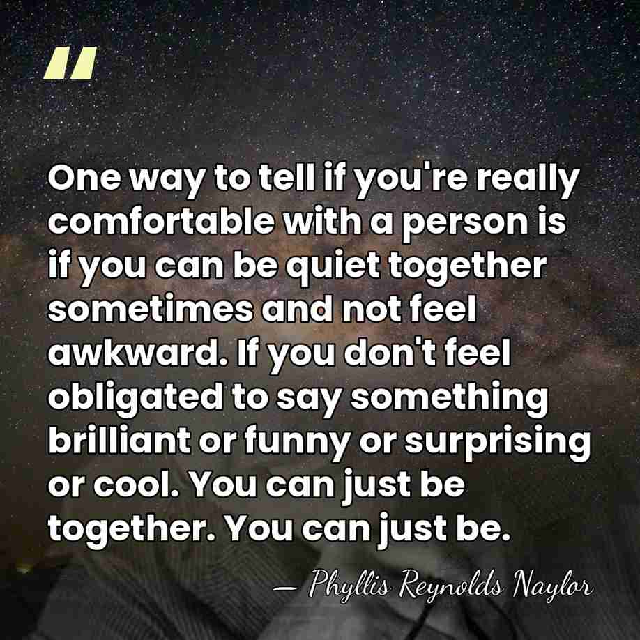 One way to tell if you're really comfortable with a person is&hellip; - Phyllis Reynolds Naylor