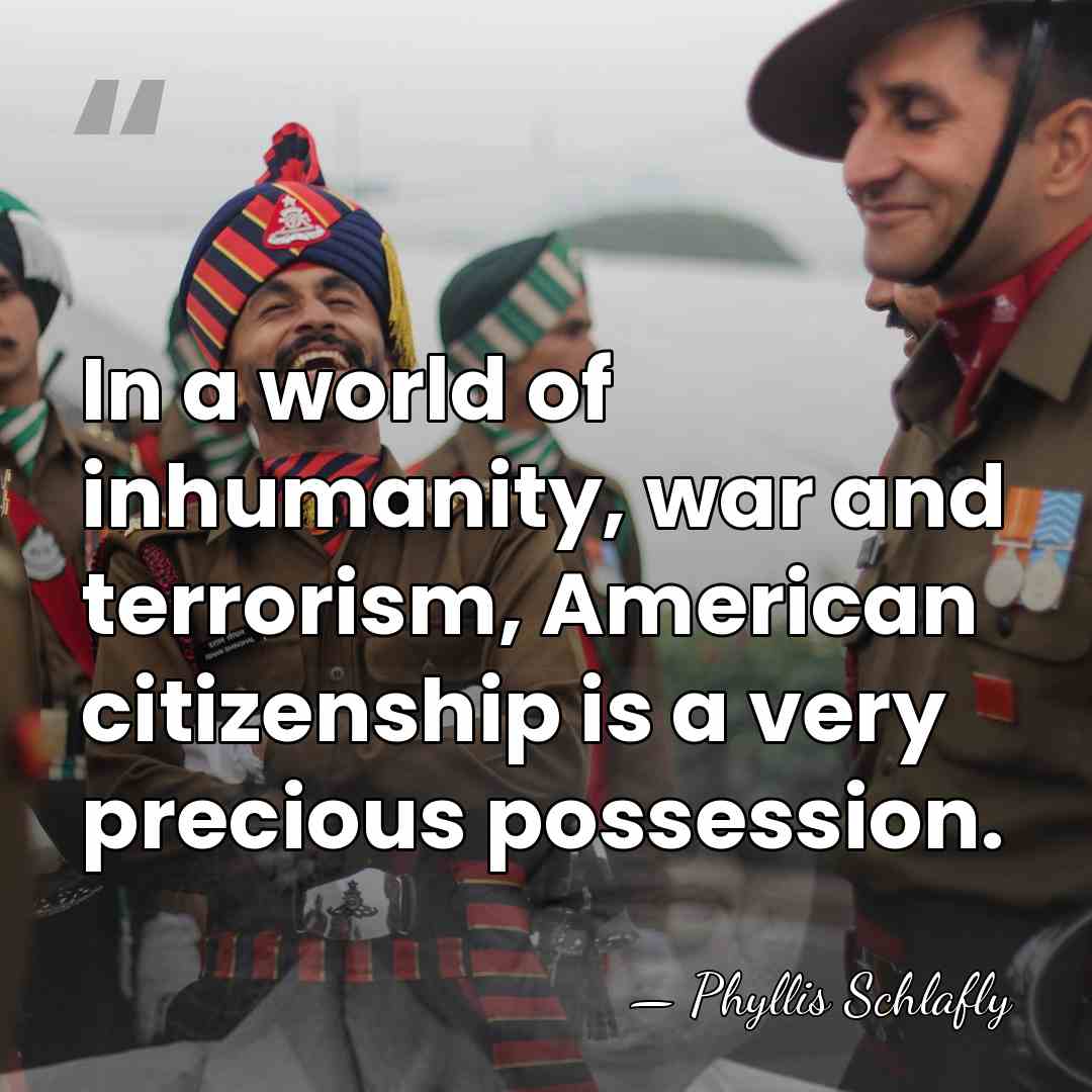 In a world of inhumanity, war and terrorism, American citizenship is a&hellip; - Phyllis Schlafly