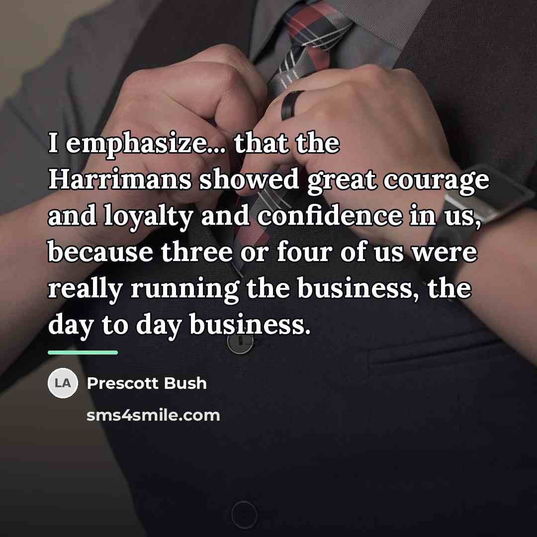 “I emphasize... that the Harrimans showed great courage and loyalty…” quote by Prescott Bush