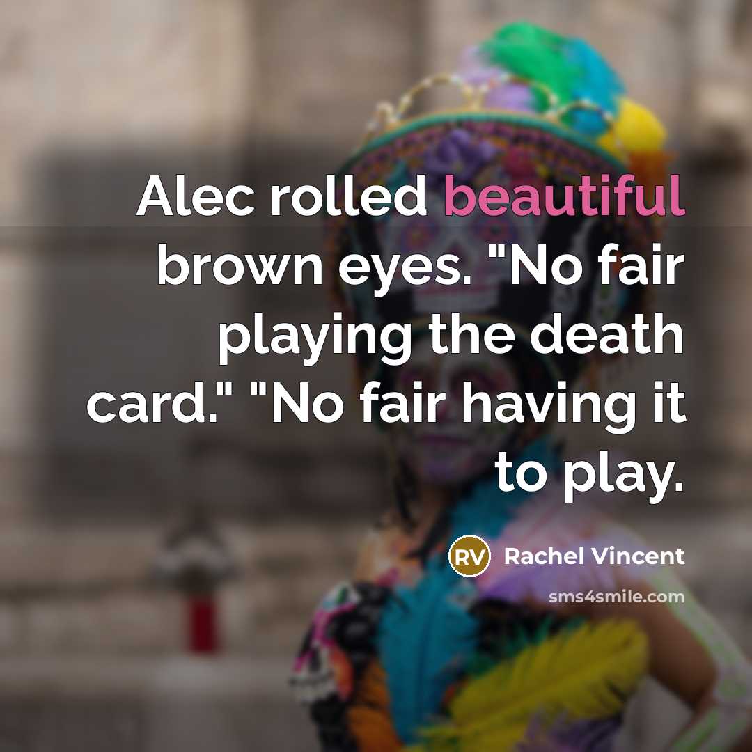 “Alec rolled beautiful brown eyes. "No fair playing the death…” quote by Rachel Vincent