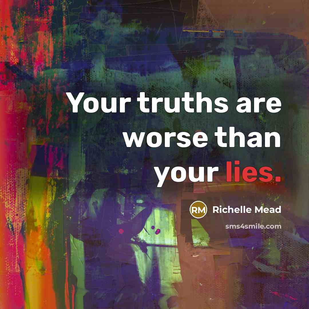 “Your truths are worse than your lies.…” quote by Richelle Mead