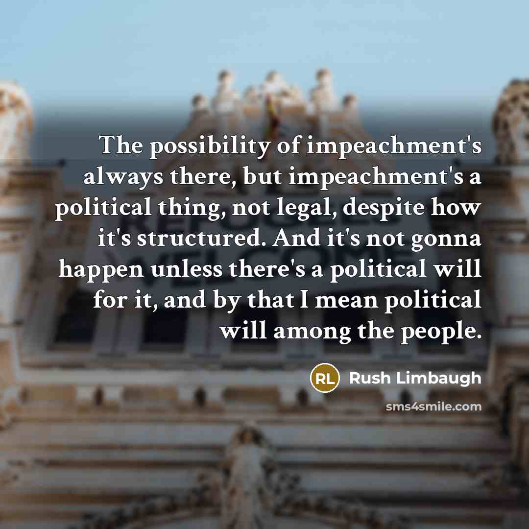 “The possibility of impeachment's always there, but impeachment's a political…” quote by Rush Limbaugh