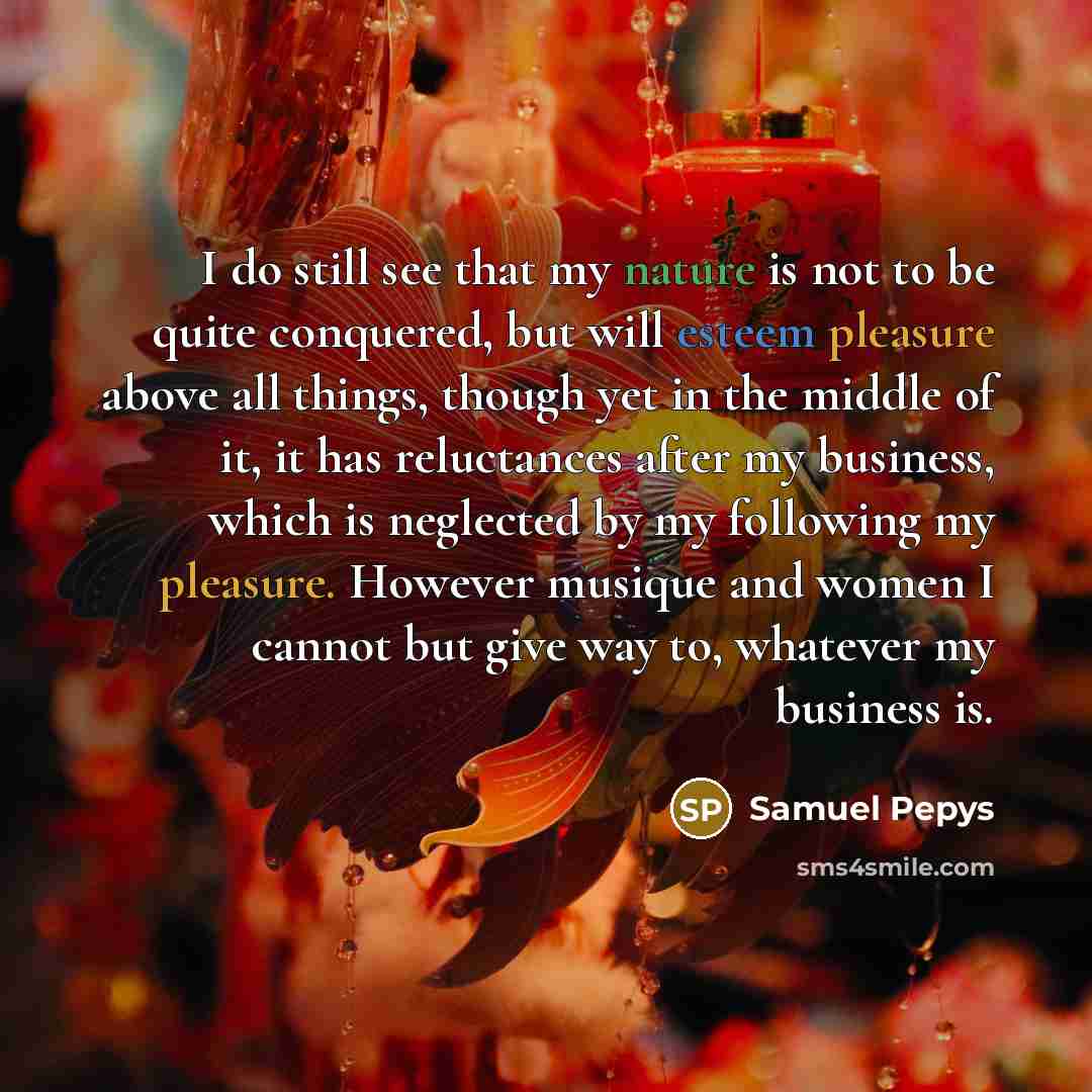 “I do still see that my nature is not to…” quote by Samuel Pepys