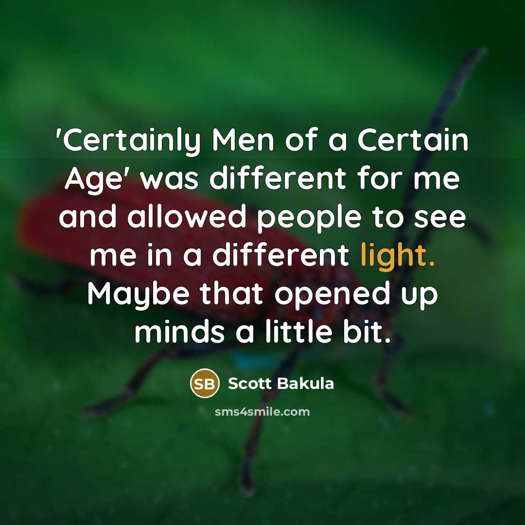 “'Certainly Men of a Certain Age' was different for me…” quote by Scott Bakula