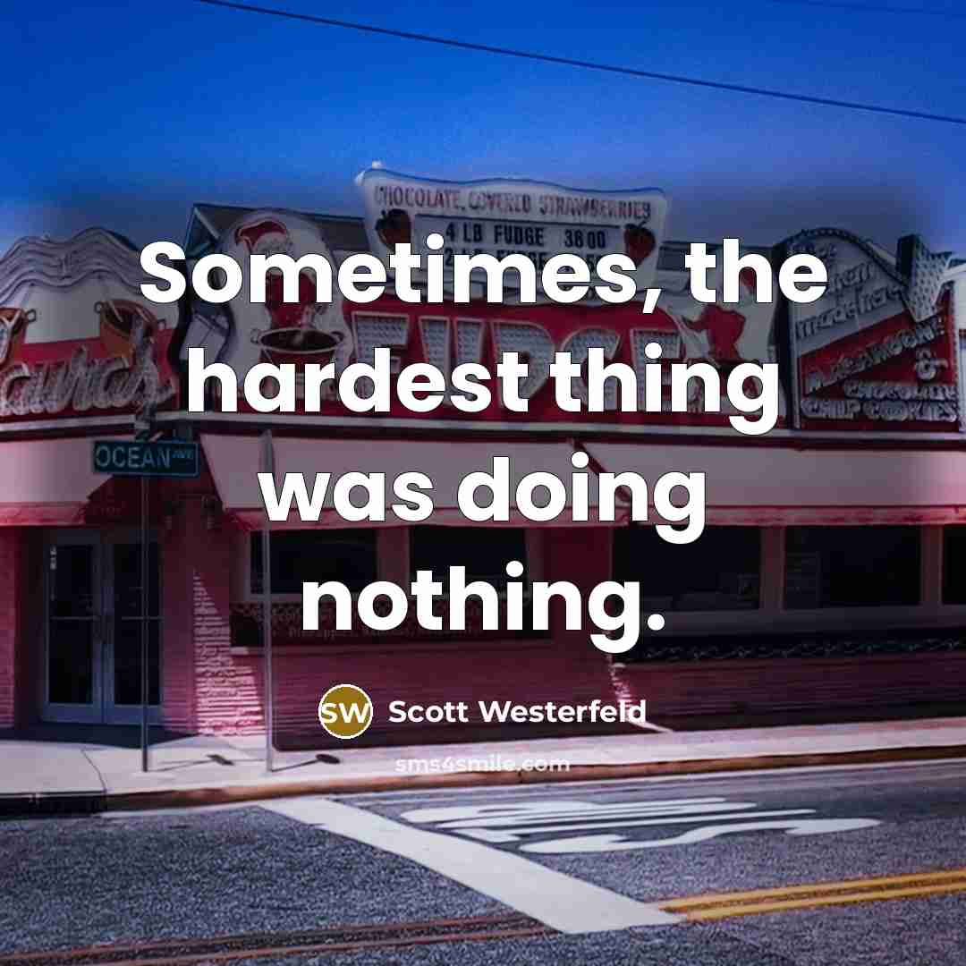 “Sometimes, the hardest thing was doing nothing.” quote by Scott Westerfeld