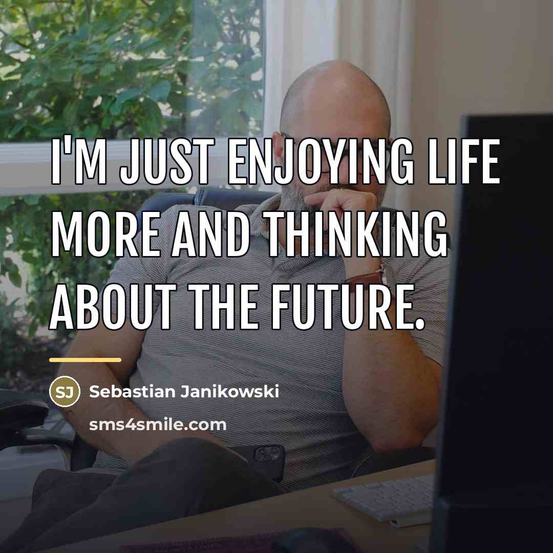 “I'm just enjoying life more and thinking about the future.…” quote by Sebastian Janikowski