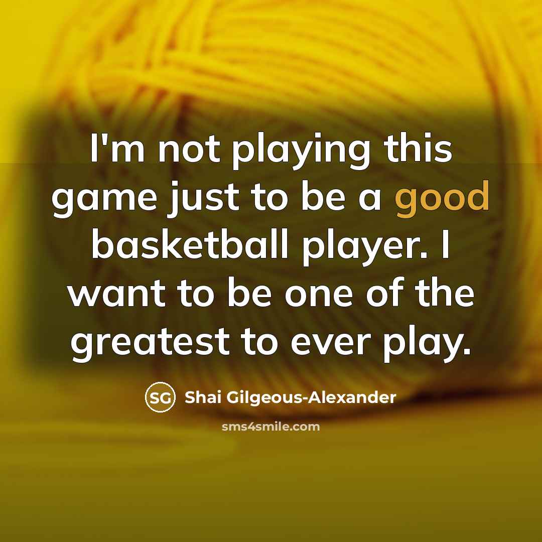 “I'm not playing this game just to be a good…” quote by Shai Gilgeous-Alexander