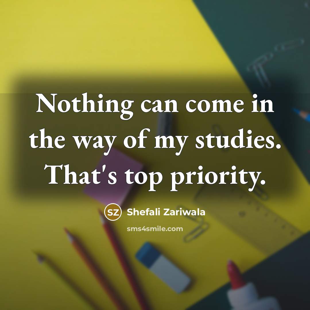 “Nothing can come in the way of my studies. That's…” quote by Shefali Zariwala