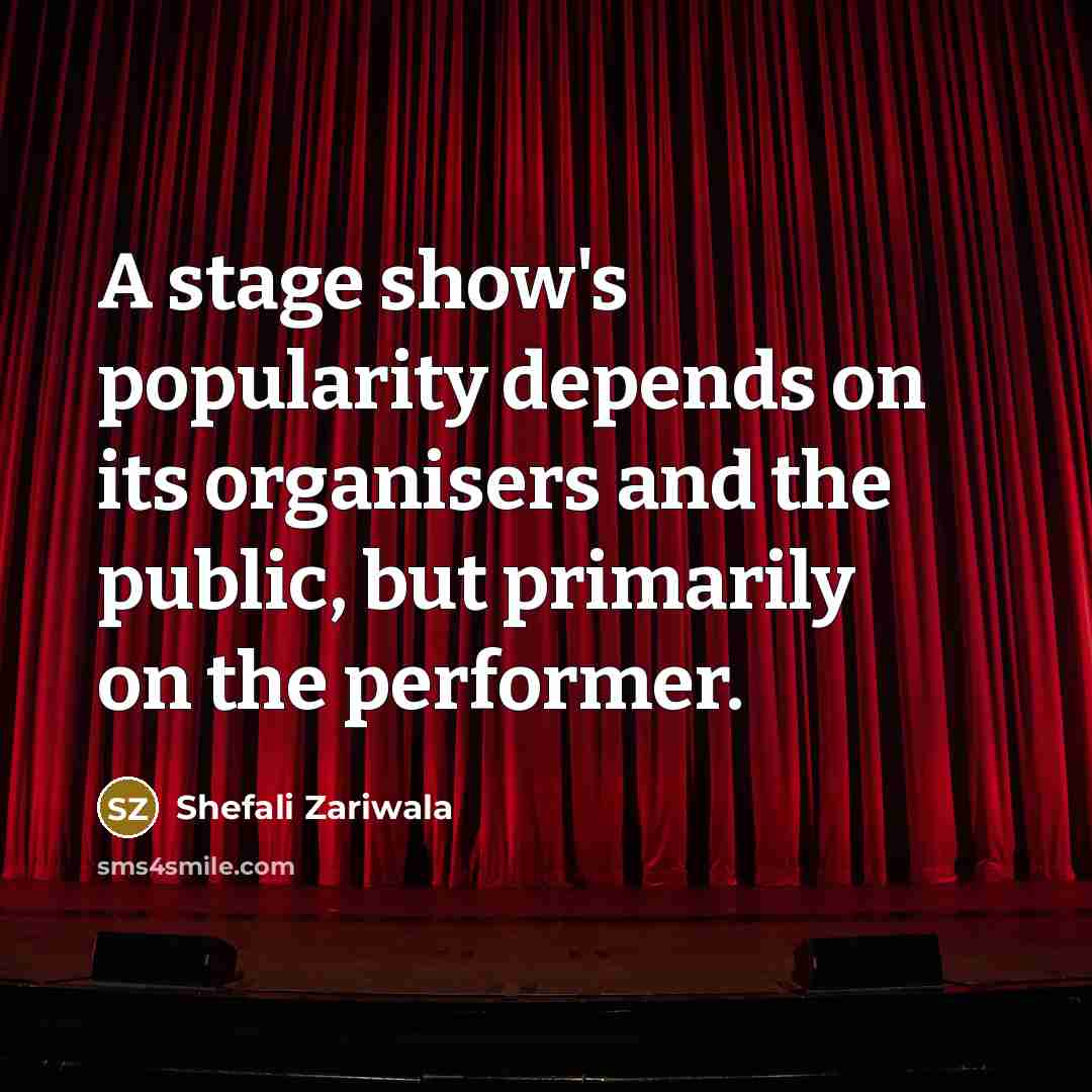 “A stage show's popularity depends on its organisers and the…” quote by Shefali Zariwala