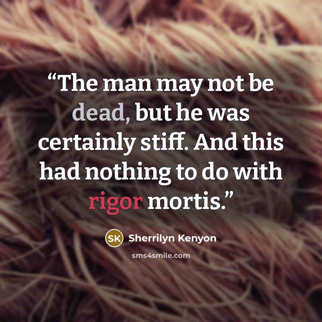 “The man may not be dead, but he was certainly stiff. And this had nothing to do with rigor mortis.” quote by Sherrilyn Kenyon