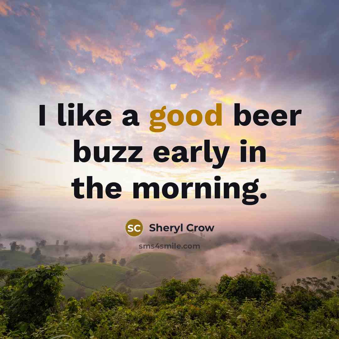 “I like a good beer buzz early in the morning.…” quote by Sheryl Crow