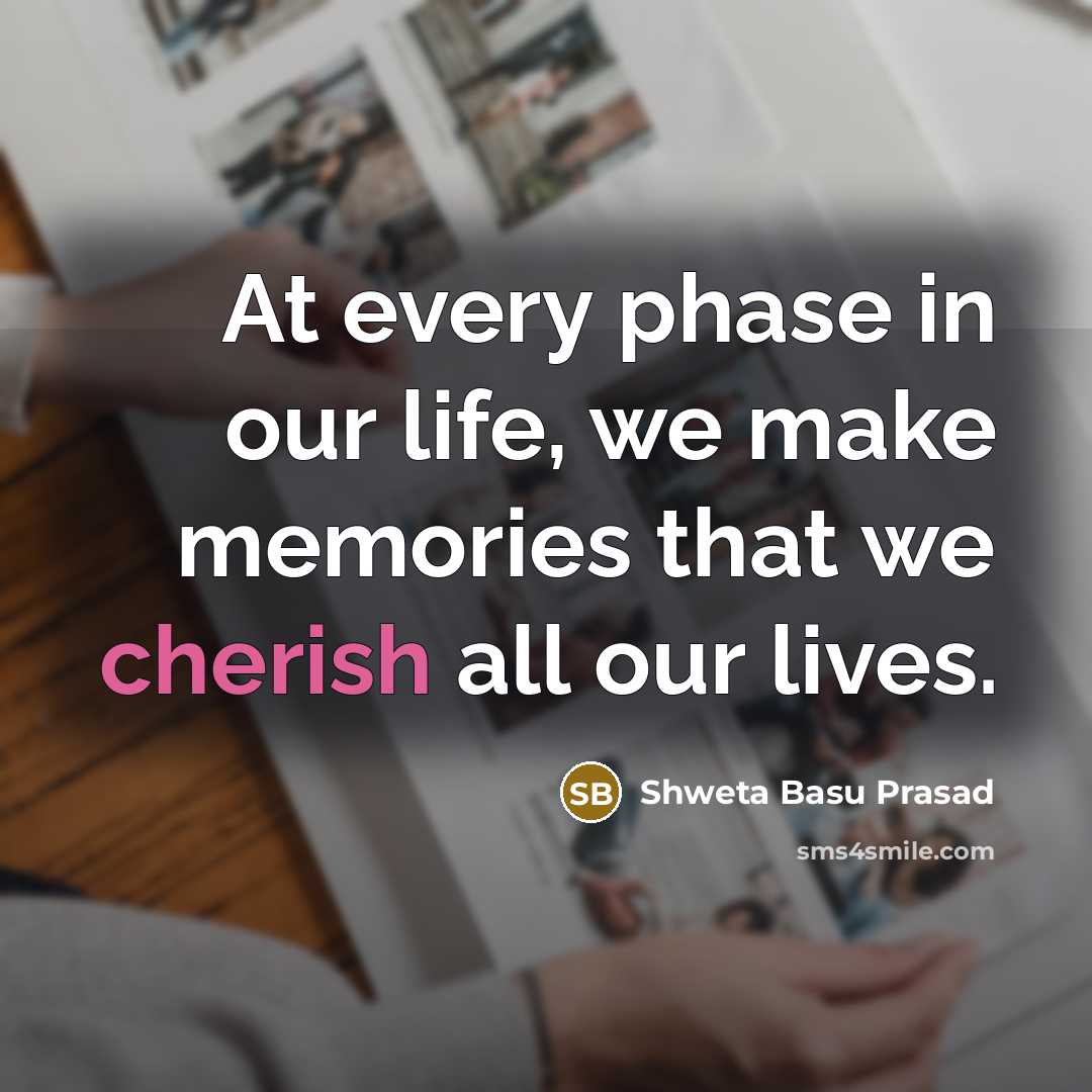 “At every phase in our life, we make memories that…” quote by Shweta Basu Prasad