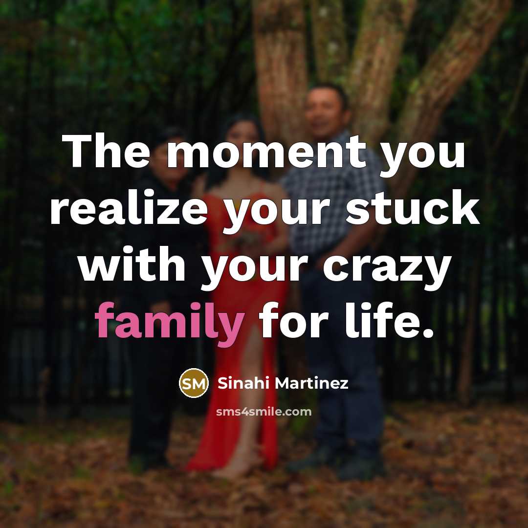 “The moment you realize your stuck with your crazy family for life.” quote by Sinahi Martinez