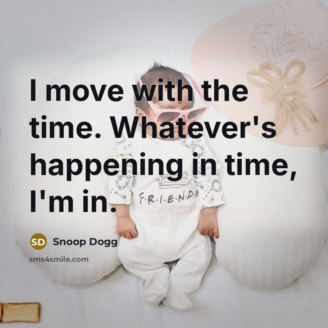 “I move with the time. Whatever's happening in time, I'm…” quote by Snoop Dogg