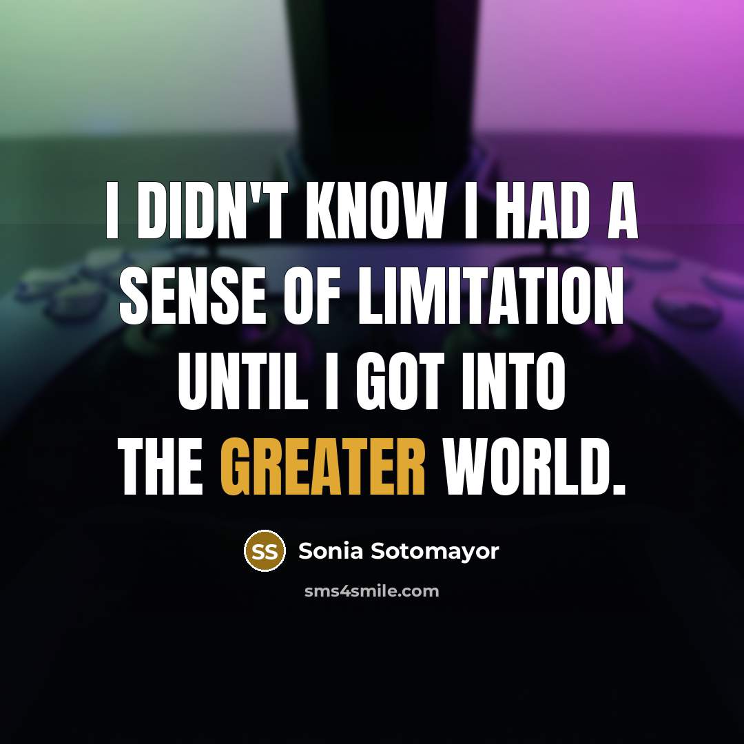 “I didn't know I had a sense of limitation until…” quote by Sonia Sotomayor
