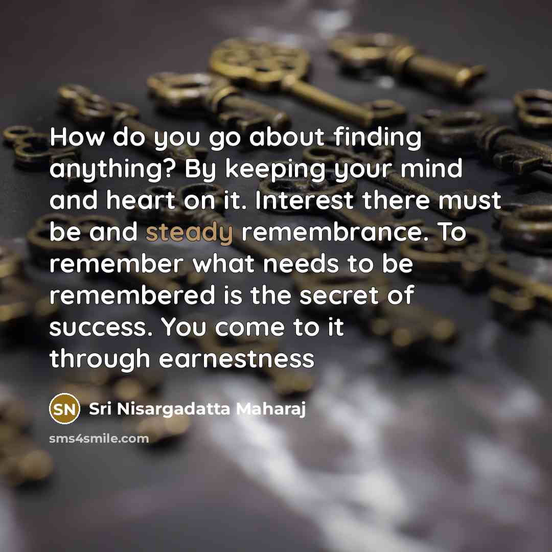 “How do you go about finding anything? By keeping your…” quote by Sri Nisargadatta Maharaj