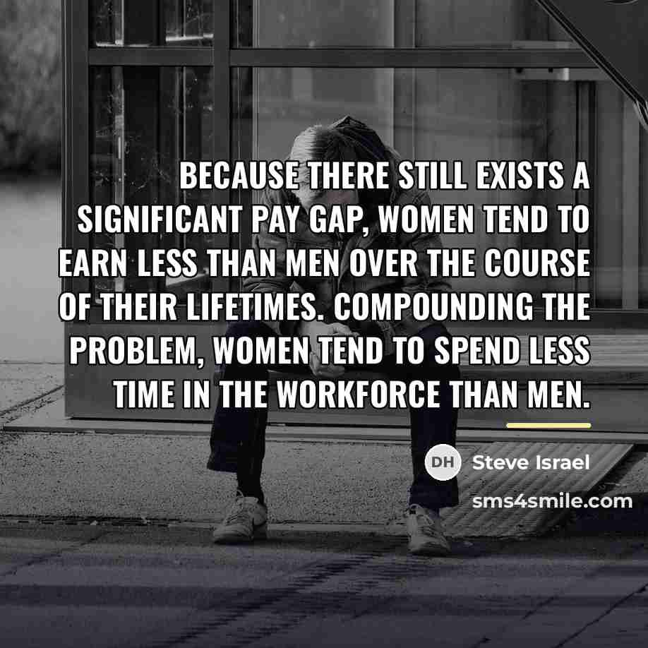 “Because there still exists a significant pay gap, women tend…” quote by Steve Israel