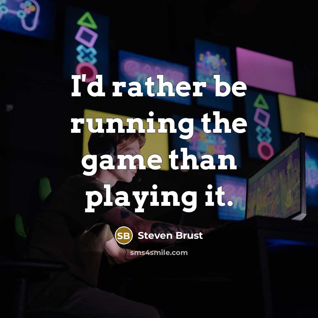 “I'd rather be running the game than playing it.…” quote by Steven Brust
