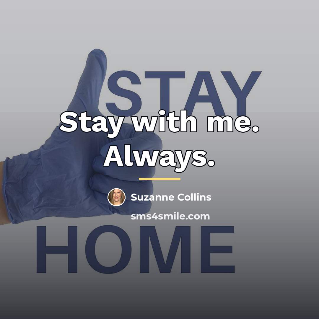 “Stay with me. Always.…” quote by Suzanne Collins