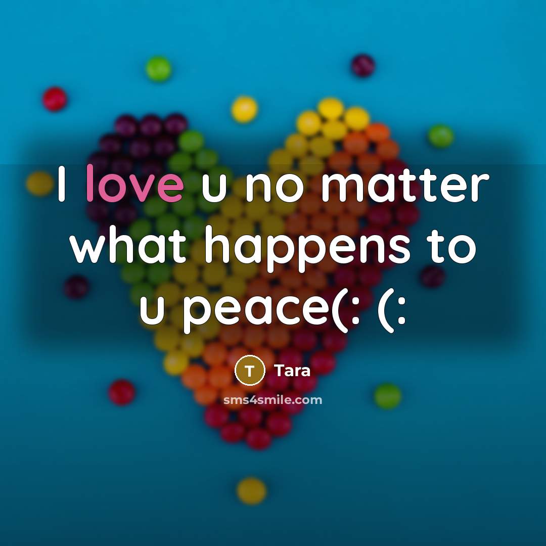 “I love u no matter what happens to u peace(: (:” quote by Tara