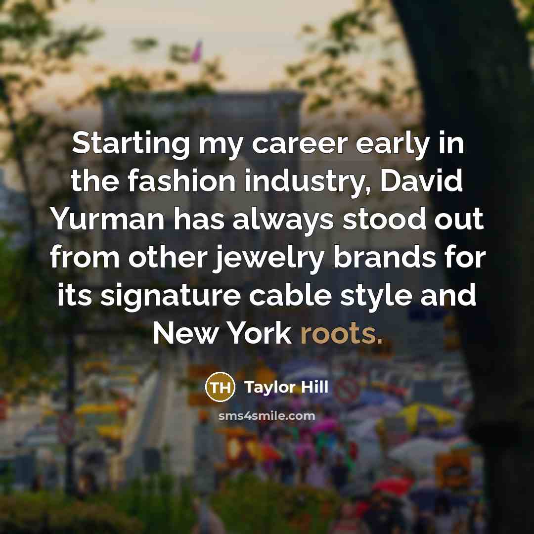 “Starting my career early in the fashion industry, David Yurman…” quote by Taylor Hill